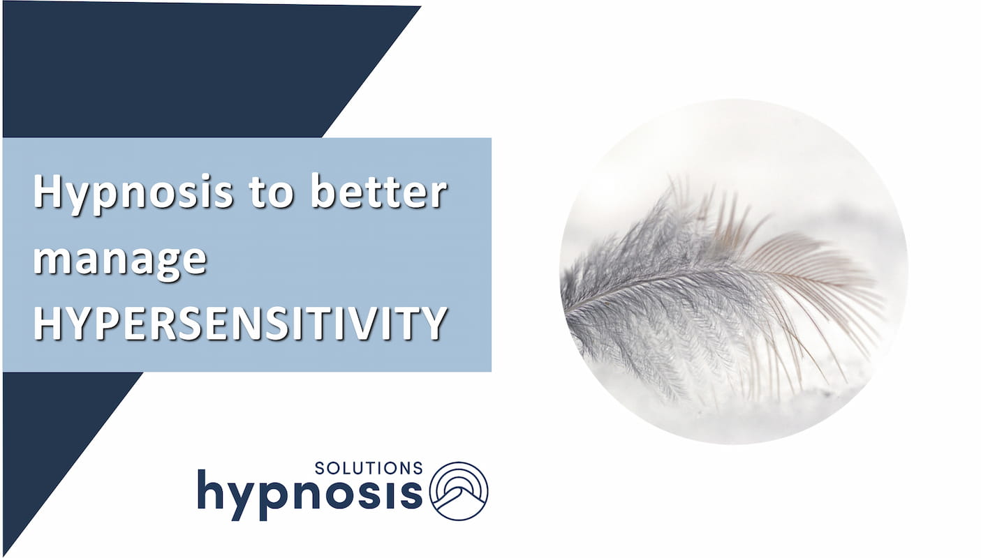 Hypnosis<br />
to better manage HYPERSENSITIVITY